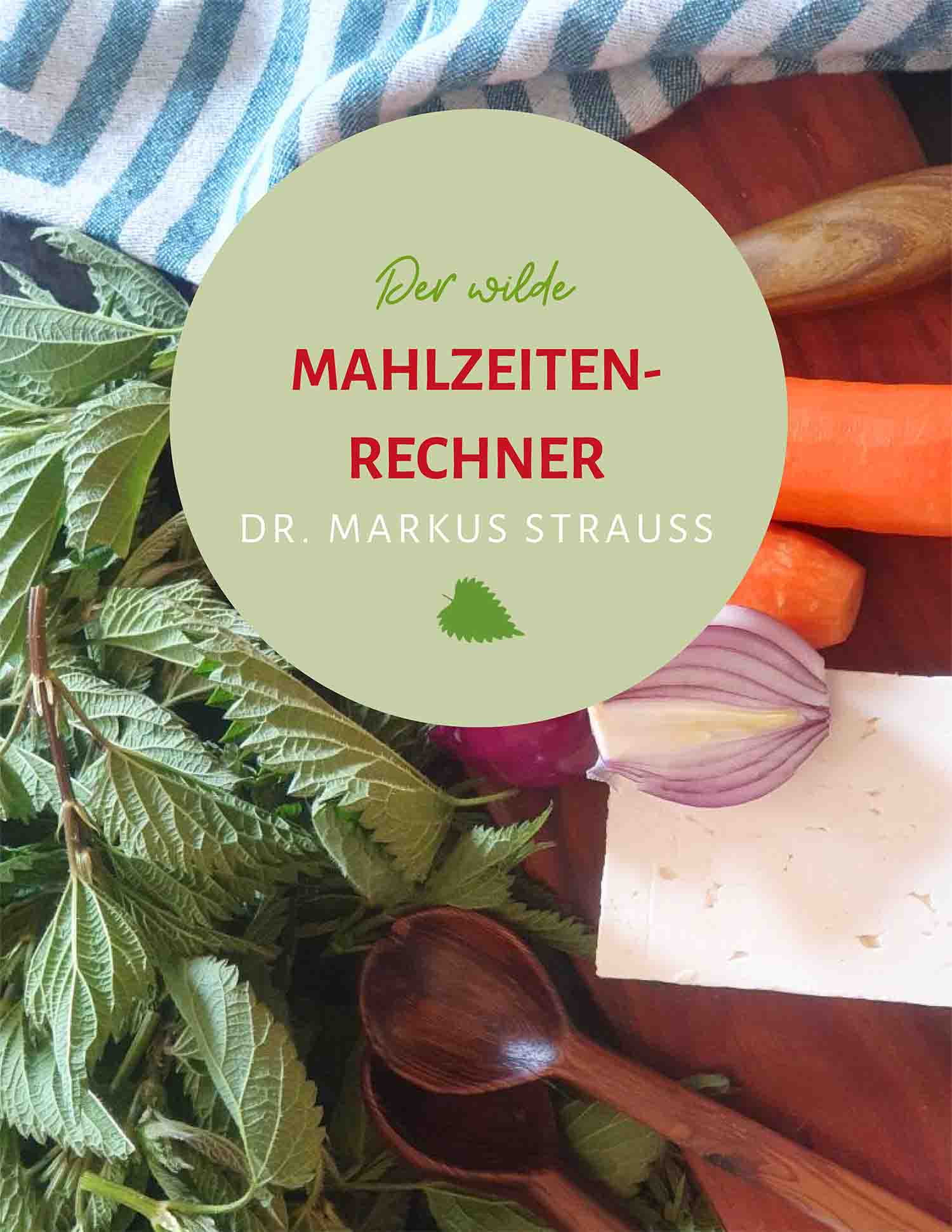 Der wilde Mahlzeiten-Rechner, Dr. Markus Strauß – darunter Wildkräuter, Möhren, Zwiebel und Käse